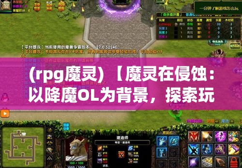 (rpg魔灵) 【魔灵在侵蚀：以降魔OL为背景，探索玩家在线魔兽世界的互动体验与防御作用】