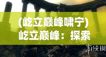 (屹立巅峰啸宁) 屹立巅峰：探索魂斗士们的坚韧与奉献——一段关于勇气与牺牲的动人故事