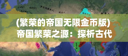 (繁荣的帝国无限金币版) 帝国繁荣之源：探析古代帝国王朝的经济与社会结构