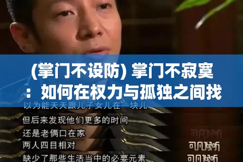 (掌门不设防) 掌门不寂寞：如何在权力与孤独之间找到平衡与满足