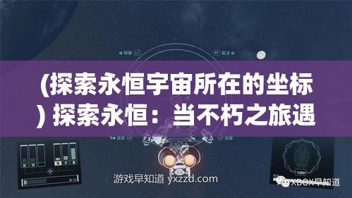 (探索永恒宇宙所在的坐标) 探索永恒：当不朽之旅遇见科技创新，人类如何逾越生命极限的深刻启示