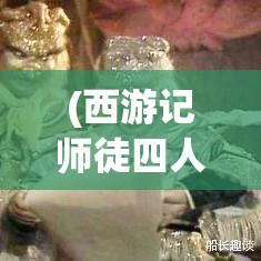 (西游记师徒四人的解读) 【火眼金睛】揭开西游记中师徒四人的心路历程：他们如何在艰难险阻中坚守信仰？【智慧如猴】如何运用智慧应对挑战，解锁团队合作的秘密？