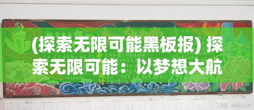 (探索无限可能黑板报) 探索无限可能：以梦想大航海为主题，启航新未来，扬帆远航寻找创新之路。