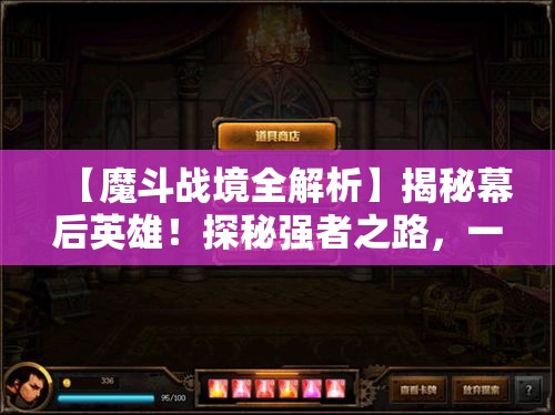 【魔斗战境全解析】揭秘幕后英雄！探秘强者之路，一探战斗技巧与策略披露！